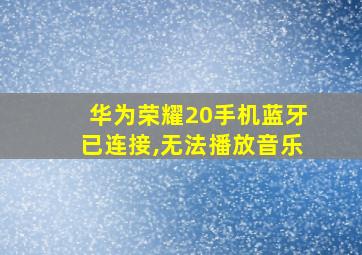 华为荣耀20手机蓝牙已连接,无法播放音乐