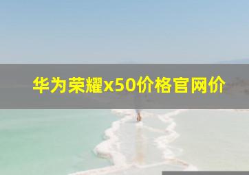 华为荣耀x50价格官网价