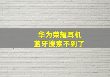 华为荣耀耳机蓝牙搜索不到了