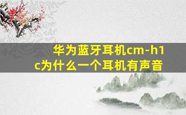 华为蓝牙耳机cm-h1c为什么一个耳机有声音