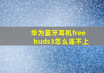 华为蓝牙耳机freebuds3怎么连不上