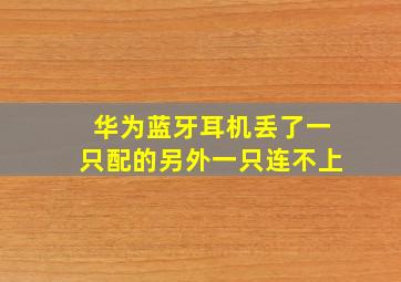 华为蓝牙耳机丢了一只配的另外一只连不上