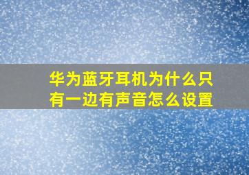 华为蓝牙耳机为什么只有一边有声音怎么设置