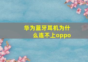 华为蓝牙耳机为什么连不上oppo