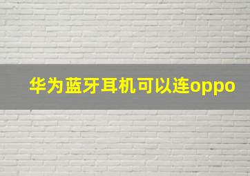 华为蓝牙耳机可以连oppo