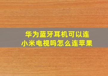 华为蓝牙耳机可以连小米电视吗怎么连苹果