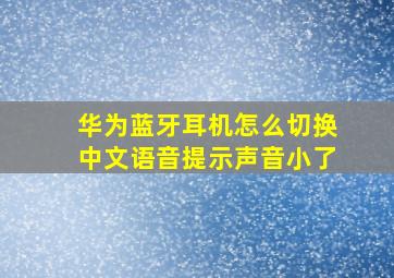 华为蓝牙耳机怎么切换中文语音提示声音小了