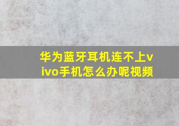 华为蓝牙耳机连不上vivo手机怎么办呢视频