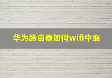 华为路由器如何wifi中继