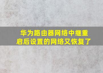 华为路由器网络中继重启后设置的网络又恢复了