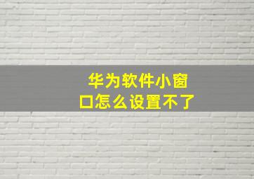 华为软件小窗口怎么设置不了