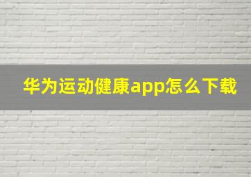 华为运动健康app怎么下载