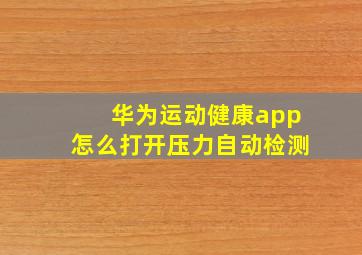 华为运动健康app怎么打开压力自动检测