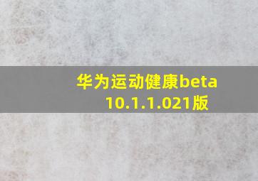 华为运动健康beta10.1.1.021版