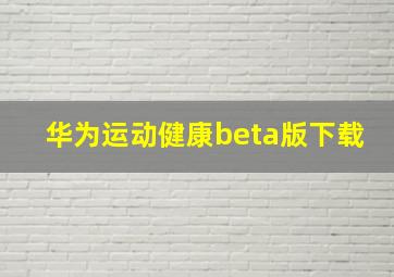 华为运动健康beta版下载