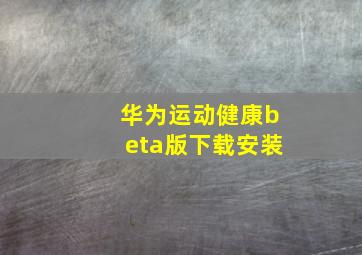 华为运动健康beta版下载安装