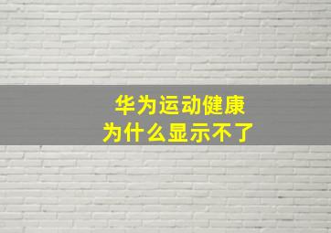 华为运动健康为什么显示不了