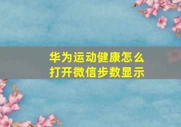 华为运动健康怎么打开微信步数显示