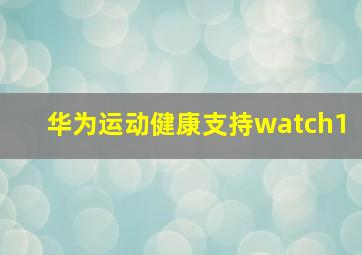 华为运动健康支持watch1