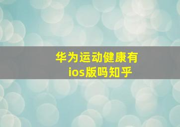 华为运动健康有ios版吗知乎