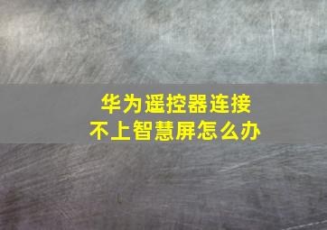 华为遥控器连接不上智慧屏怎么办