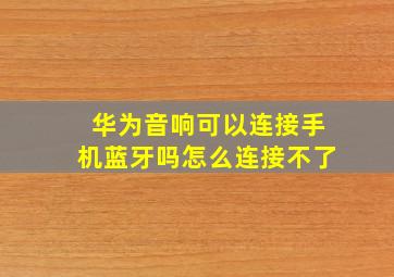 华为音响可以连接手机蓝牙吗怎么连接不了