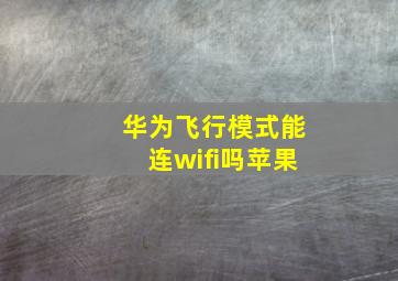 华为飞行模式能连wifi吗苹果