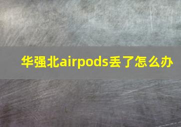 华强北airpods丢了怎么办