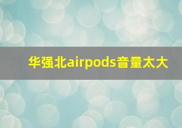 华强北airpods音量太大