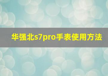 华强北s7pro手表使用方法