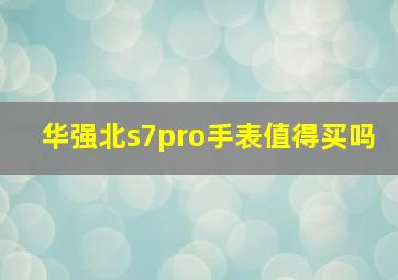 华强北s7pro手表值得买吗