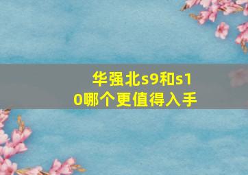 华强北s9和s10哪个更值得入手