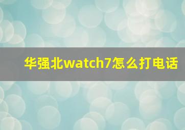 华强北watch7怎么打电话