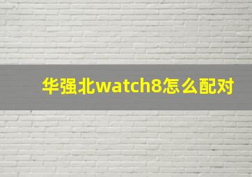 华强北watch8怎么配对