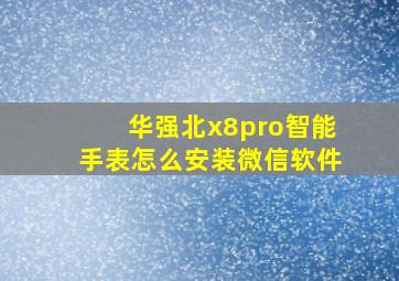 华强北x8pro智能手表怎么安装微信软件