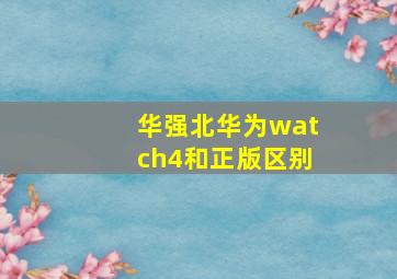 华强北华为watch4和正版区别