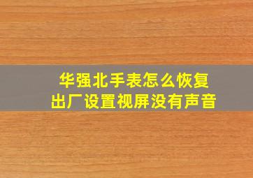 华强北手表怎么恢复出厂设置视屏没有声音