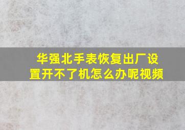 华强北手表恢复出厂设置开不了机怎么办呢视频