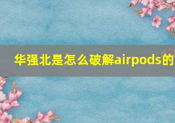 华强北是怎么破解airpods的