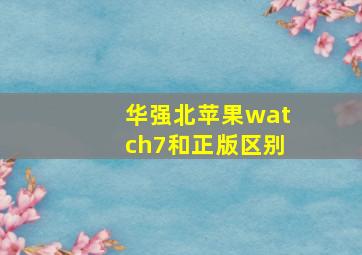 华强北苹果watch7和正版区别