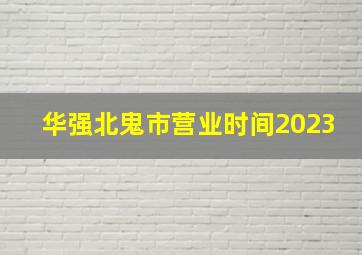 华强北鬼市营业时间2023