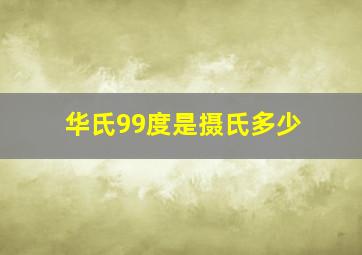 华氏99度是摄氏多少