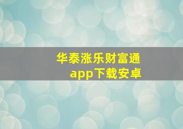 华泰涨乐财富通app下载安卓