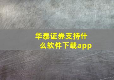 华泰证券支持什么软件下载app