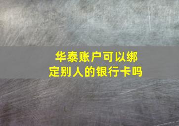 华泰账户可以绑定别人的银行卡吗