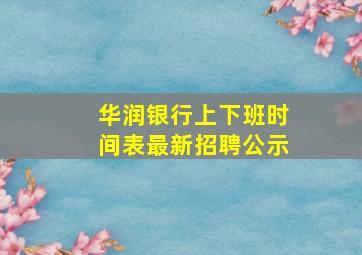 华润银行上下班时间表最新招聘公示