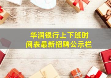 华润银行上下班时间表最新招聘公示栏