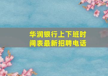 华润银行上下班时间表最新招聘电话