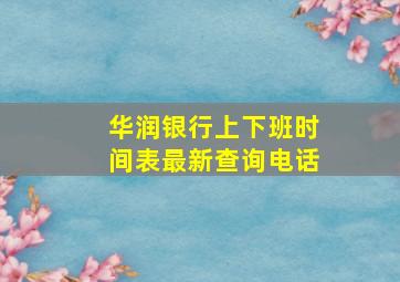 华润银行上下班时间表最新查询电话