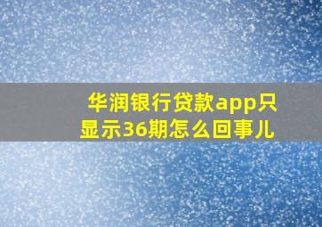 华润银行贷款app只显示36期怎么回事儿